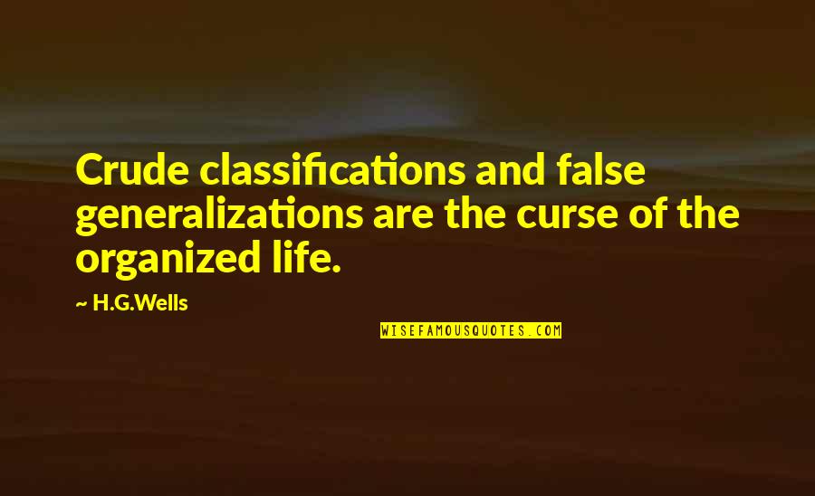 Organized Life Quotes By H.G.Wells: Crude classifications and false generalizations are the curse