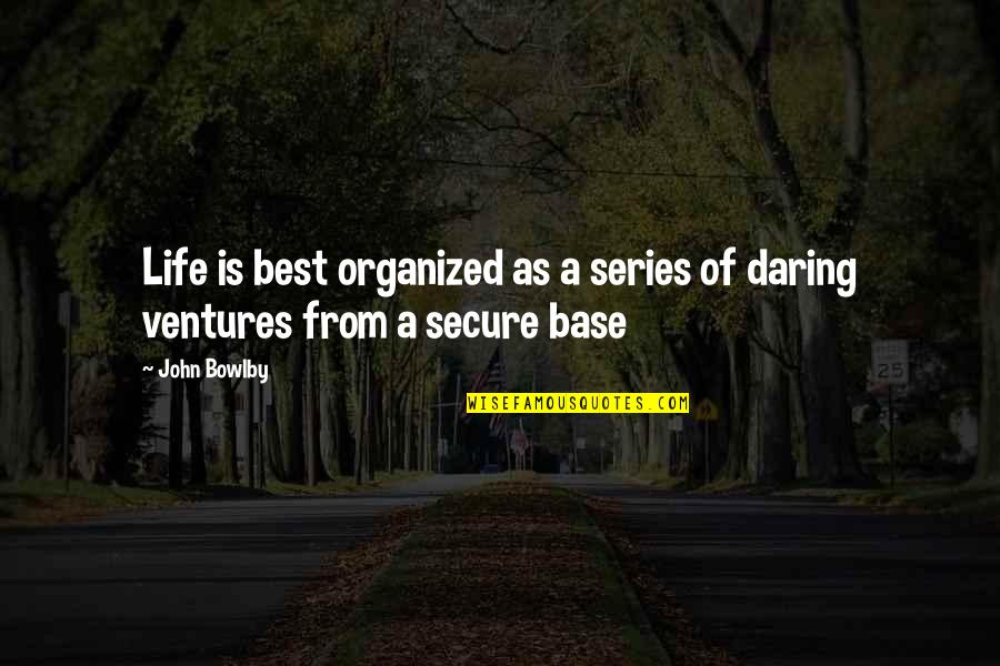 Organized Life Quotes By John Bowlby: Life is best organized as a series of