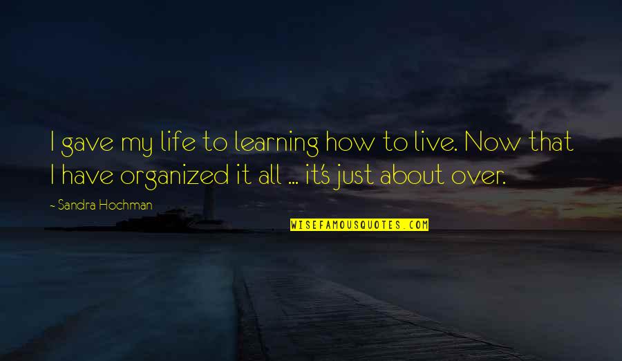 Organized Life Quotes By Sandra Hochman: I gave my life to learning how to