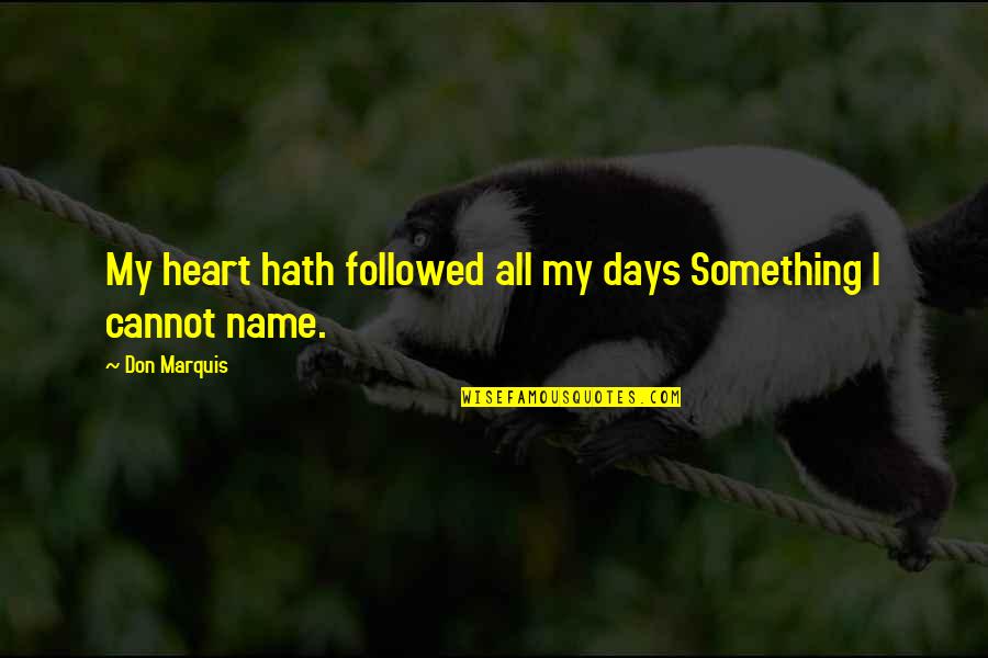 Organized Living Quotes By Don Marquis: My heart hath followed all my days Something