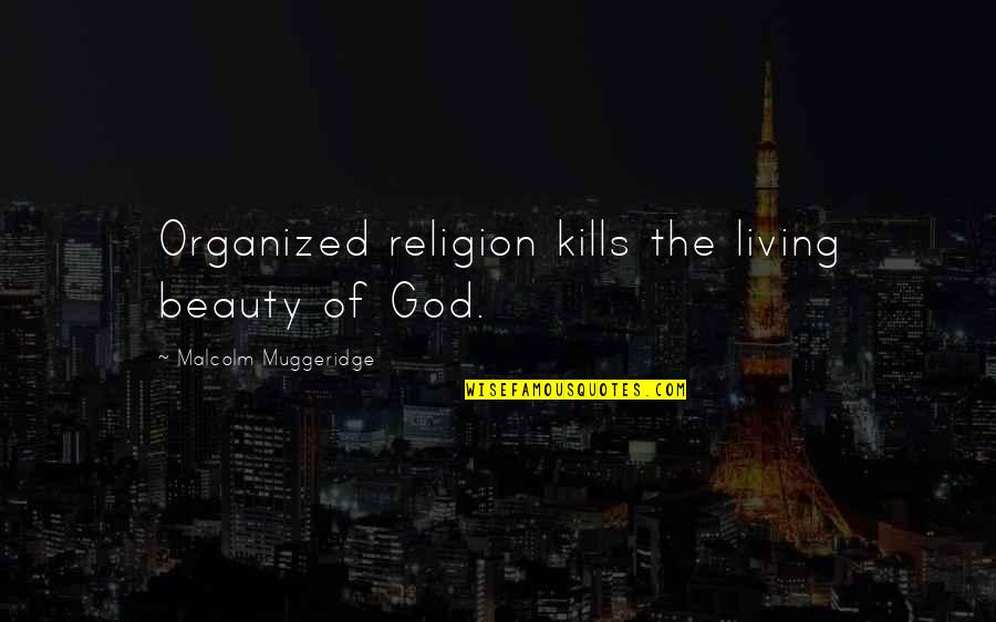 Organized Living Quotes By Malcolm Muggeridge: Organized religion kills the living beauty of God.