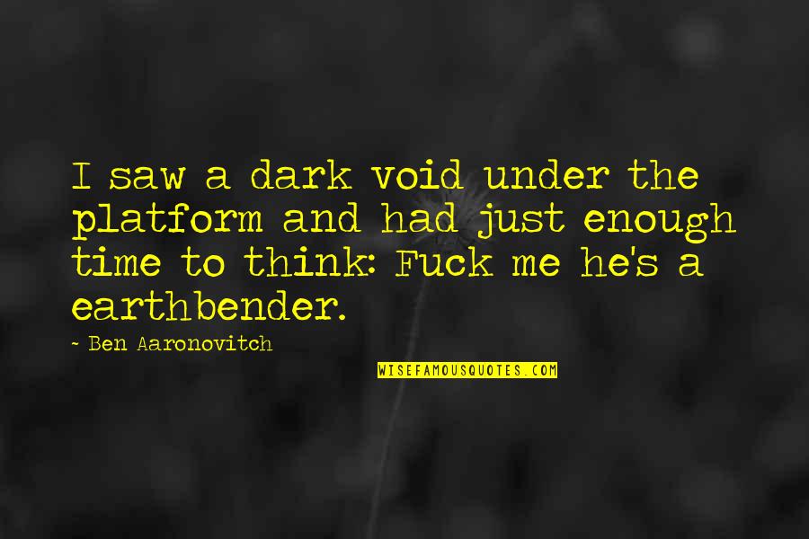 Organized Mind Quotes By Ben Aaronovitch: I saw a dark void under the platform