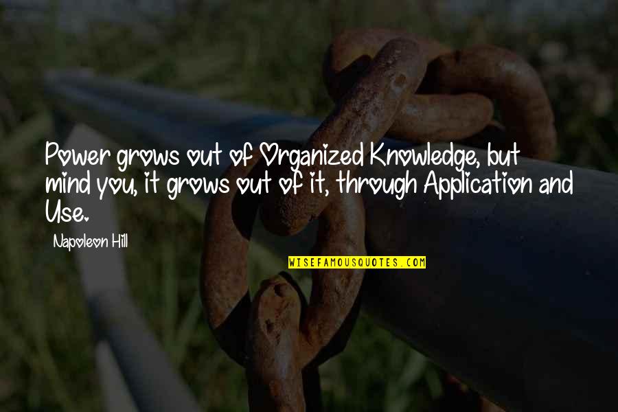 Organized Mind Quotes By Napoleon Hill: Power grows out of Organized Knowledge, but mind