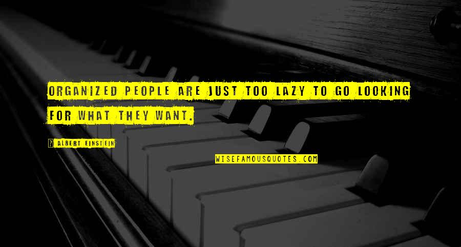Organized People Quotes By Albert Einstein: Organized people are just too lazy to go