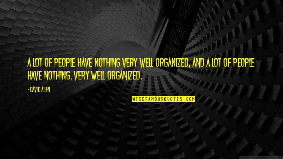 Organized People Quotes By David Allen: A lot of people have nothing very well