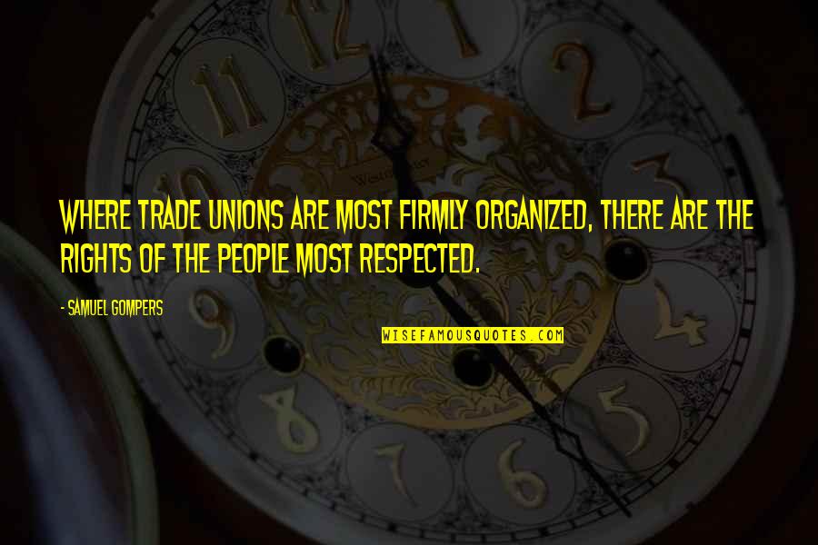 Organized People Quotes By Samuel Gompers: Where trade unions are most firmly organized, there