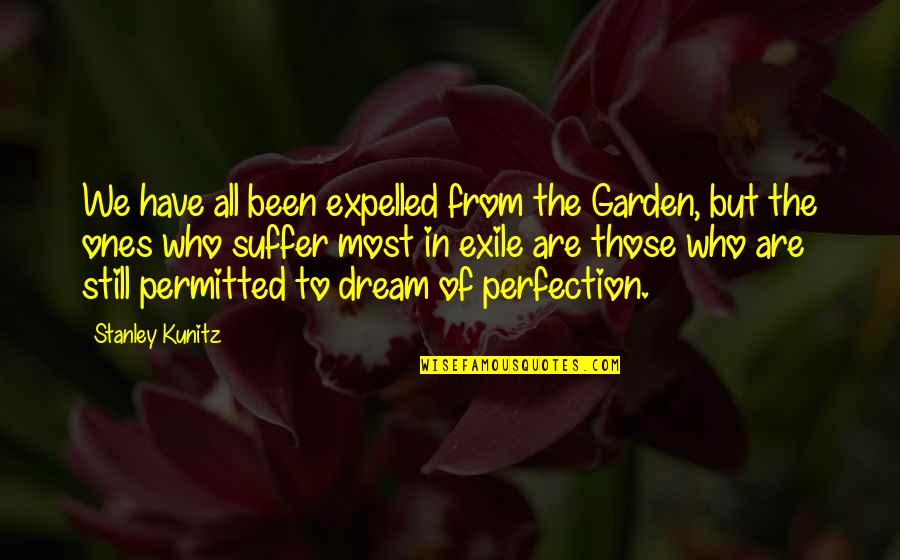 Organized Quotes And Quotes By Stanley Kunitz: We have all been expelled from the Garden,