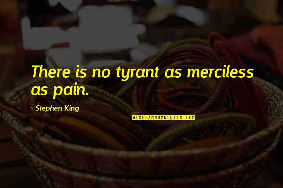 Organized Quotes And Quotes By Stephen King: There is no tyrant as merciless as pain.
