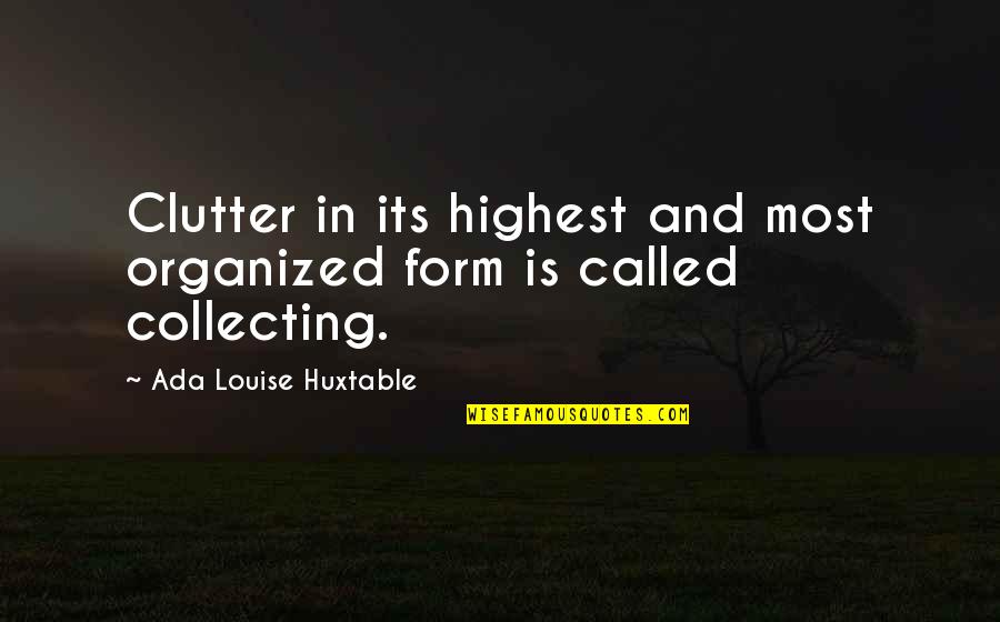 Organized Quotes By Ada Louise Huxtable: Clutter in its highest and most organized form