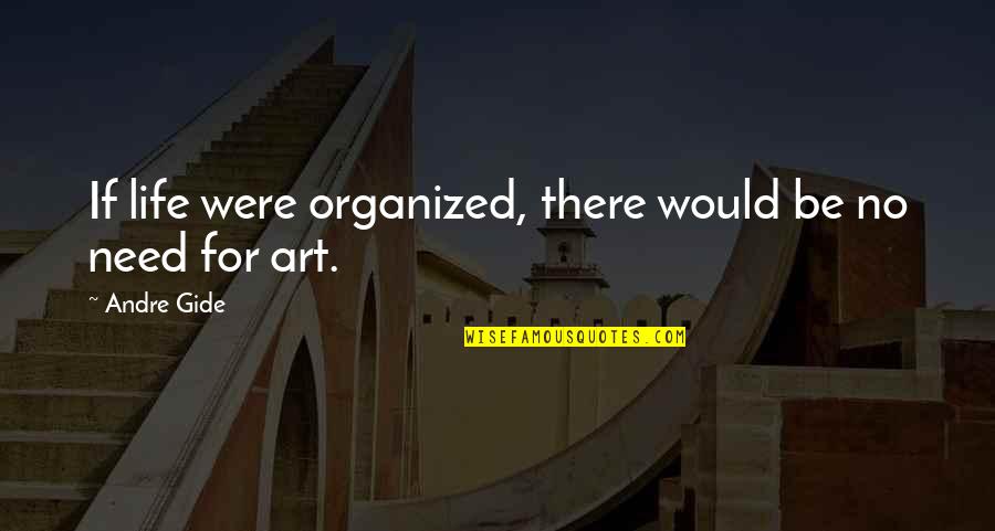 Organized Quotes By Andre Gide: If life were organized, there would be no