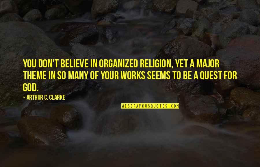 Organized Quotes By Arthur C. Clarke: You don't believe in organized religion, yet a