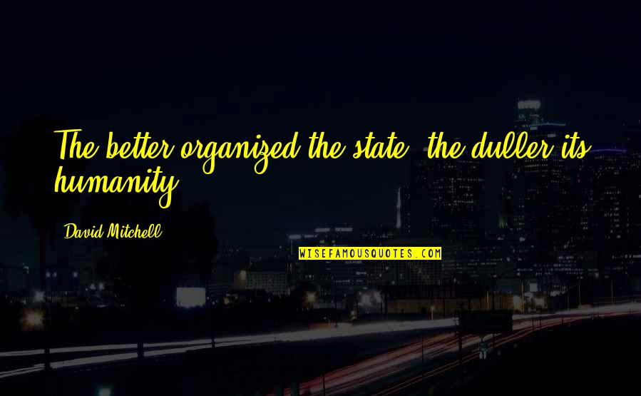 Organized Quotes By David Mitchell: The better organized the state, the duller its