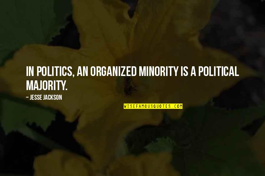 Organized Quotes By Jesse Jackson: In politics, an organized minority is a political