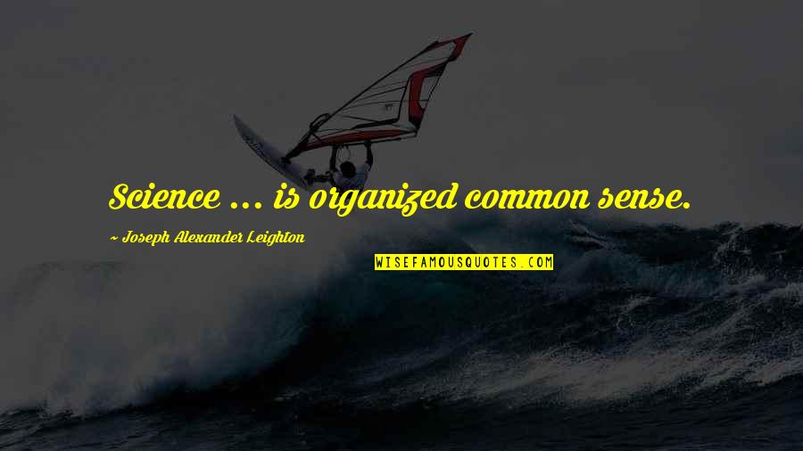 Organized Quotes By Joseph Alexander Leighton: Science ... is organized common sense.