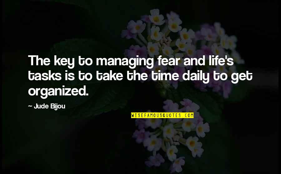 Organized Quotes By Jude Bijou: The key to managing fear and life's tasks