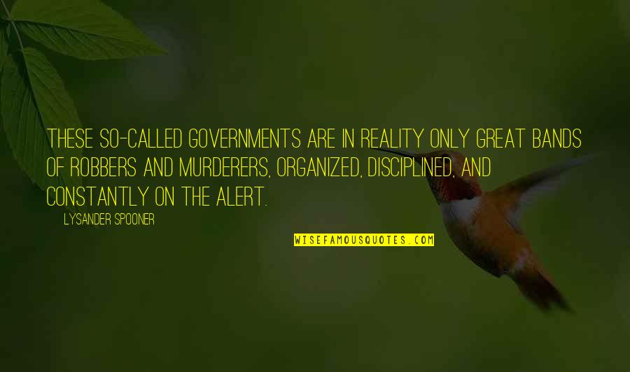 Organized Quotes By Lysander Spooner: These so-called governments are in reality only great