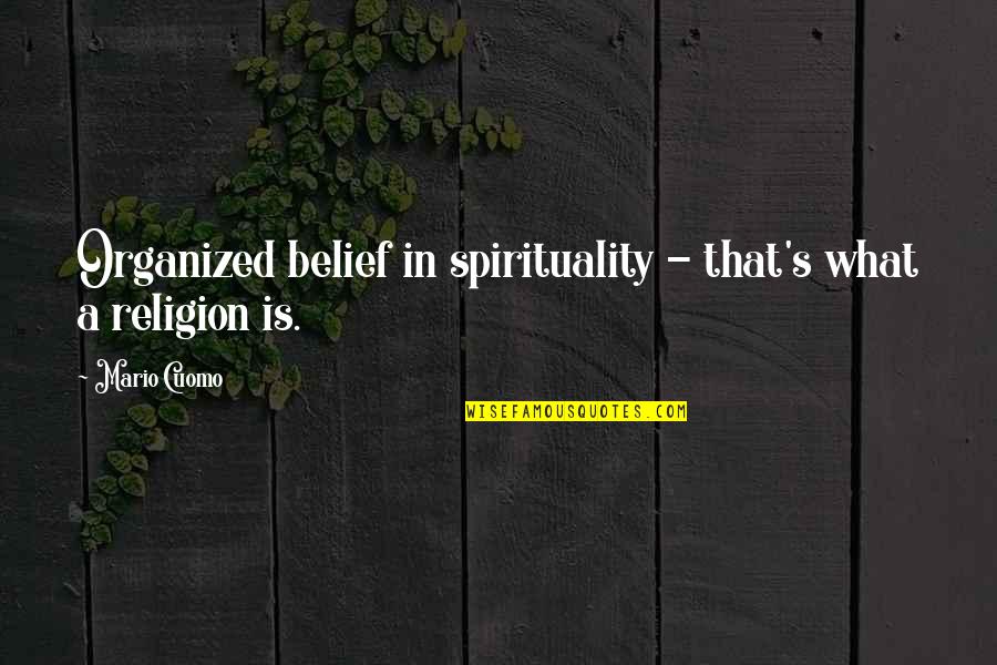 Organized Quotes By Mario Cuomo: Organized belief in spirituality - that's what a