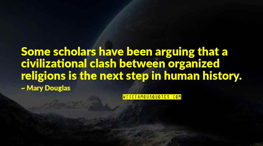 Organized Quotes By Mary Douglas: Some scholars have been arguing that a civilizational