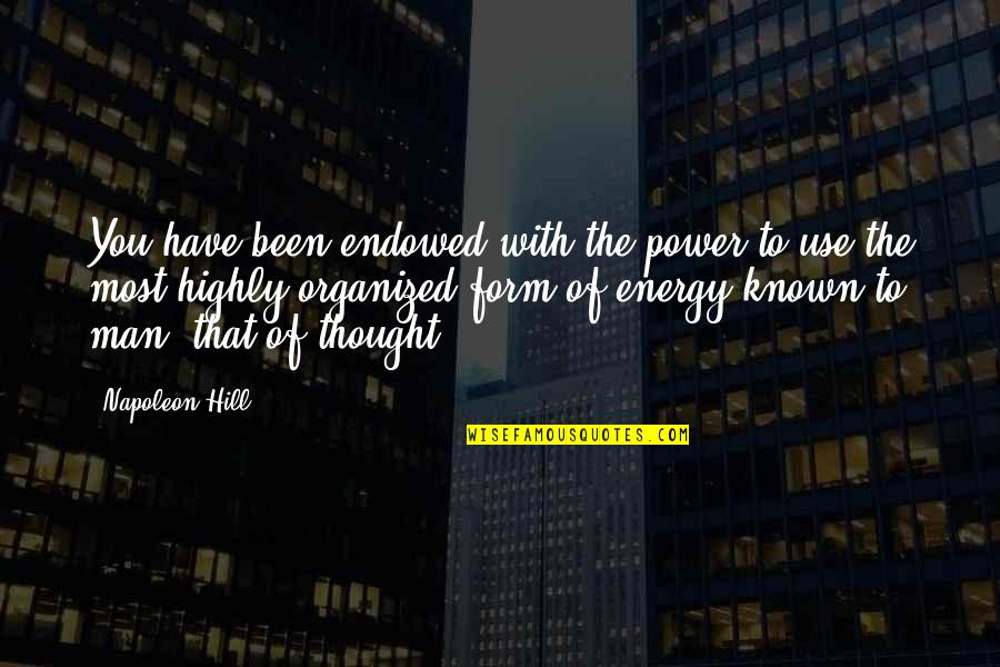 Organized Quotes By Napoleon Hill: You have been endowed with the power to