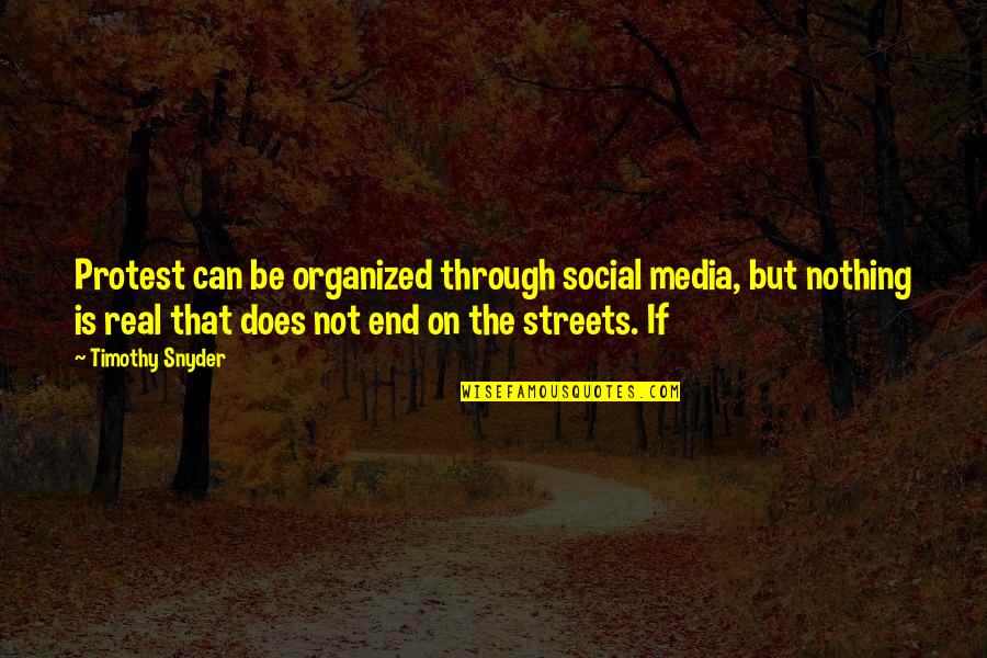 Organized Quotes By Timothy Snyder: Protest can be organized through social media, but