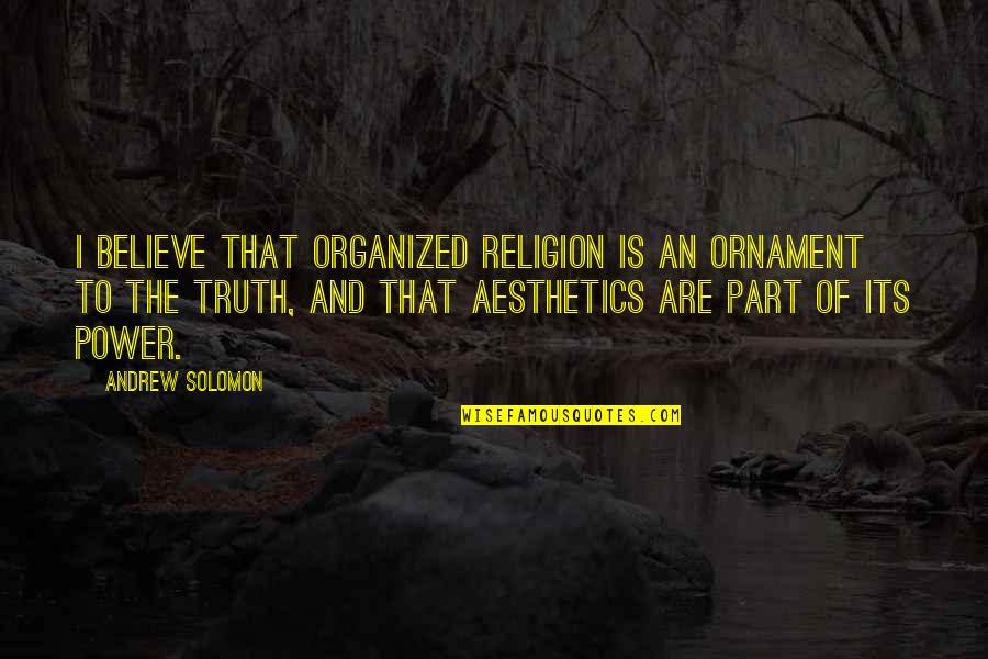 Organized Religion Quotes By Andrew Solomon: I believe that organized religion is an ornament