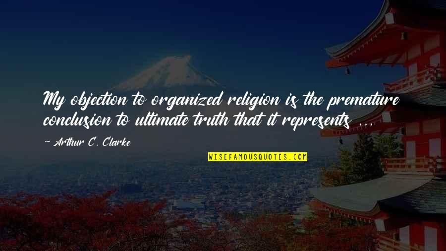 Organized Religion Quotes By Arthur C. Clarke: My objection to organized religion is the premature