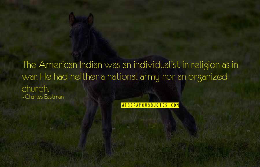 Organized Religion Quotes By Charles Eastman: The American Indian was an individualist in religion