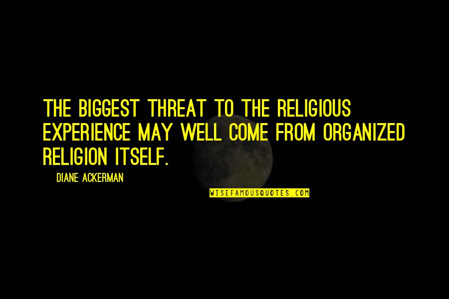 Organized Religion Quotes By Diane Ackerman: The biggest threat to the religious experience may