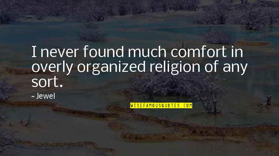Organized Religion Quotes By Jewel: I never found much comfort in overly organized