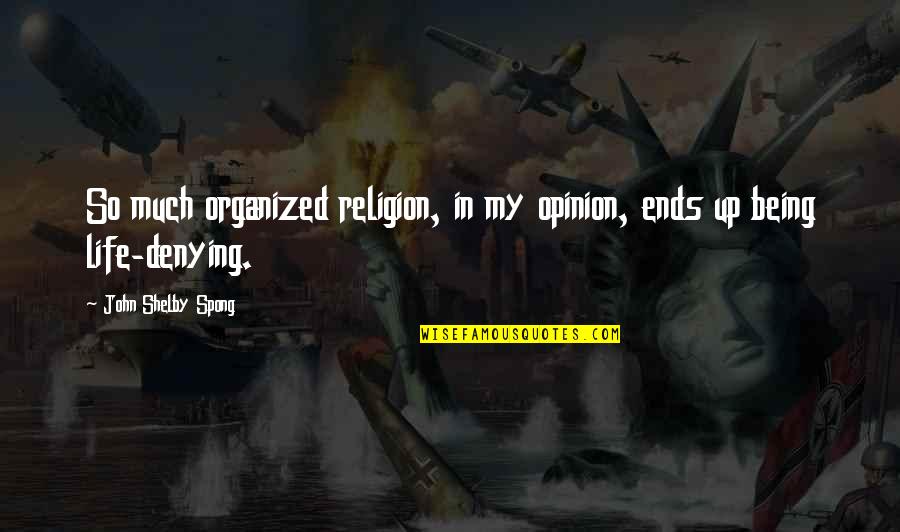 Organized Religion Quotes By John Shelby Spong: So much organized religion, in my opinion, ends