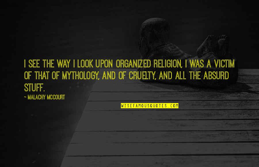 Organized Religion Quotes By Malachy McCourt: I see the way I look upon organized