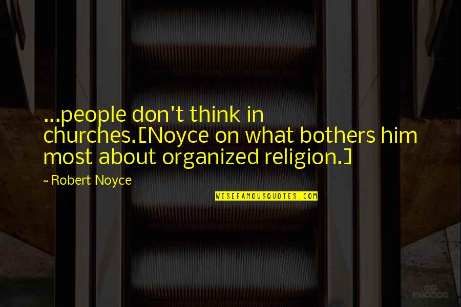 Organized Religion Quotes By Robert Noyce: ...people don't think in churches.[Noyce on what bothers