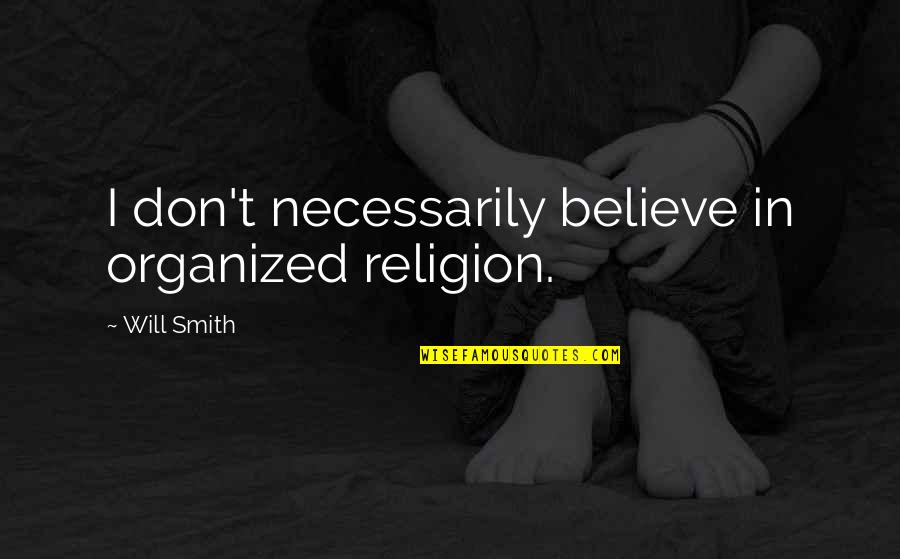 Organized Religion Quotes By Will Smith: I don't necessarily believe in organized religion.