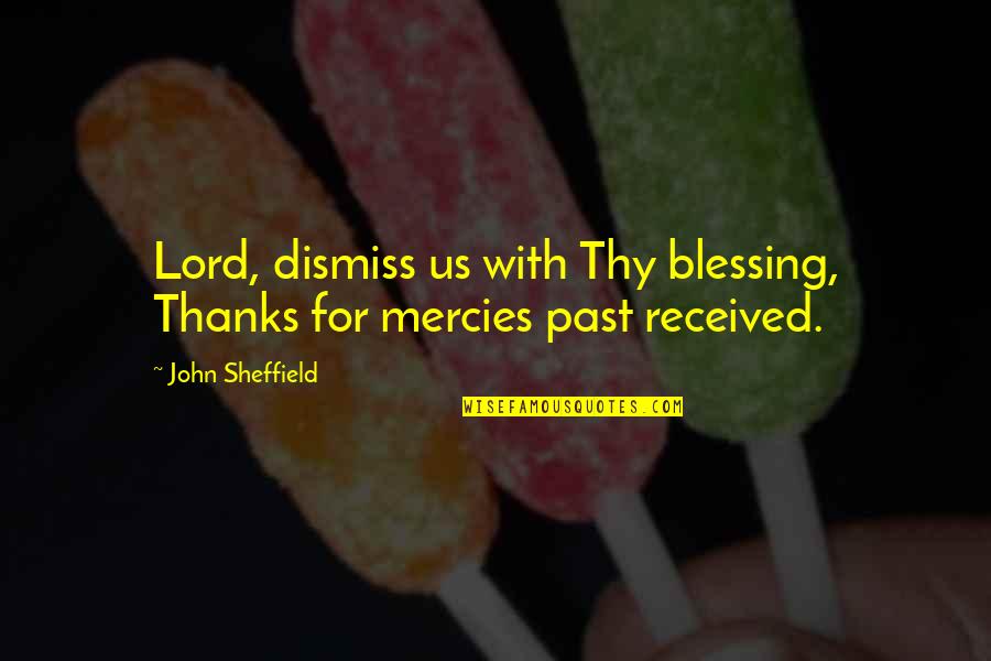 Organized Teacher Quotes By John Sheffield: Lord, dismiss us with Thy blessing, Thanks for