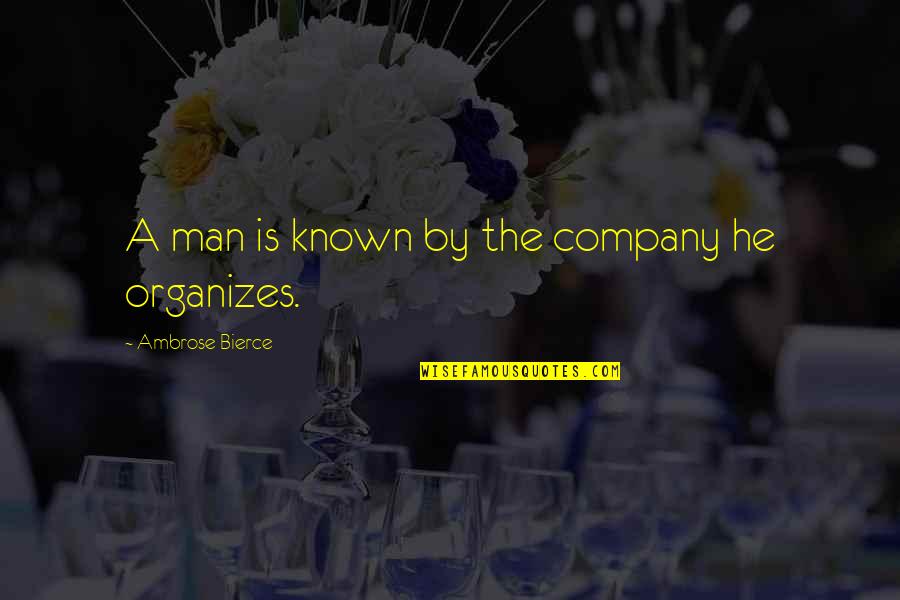 Organizes Quotes By Ambrose Bierce: A man is known by the company he Organizes Quotes By Ambrose Bierce: A man is known by the company he
