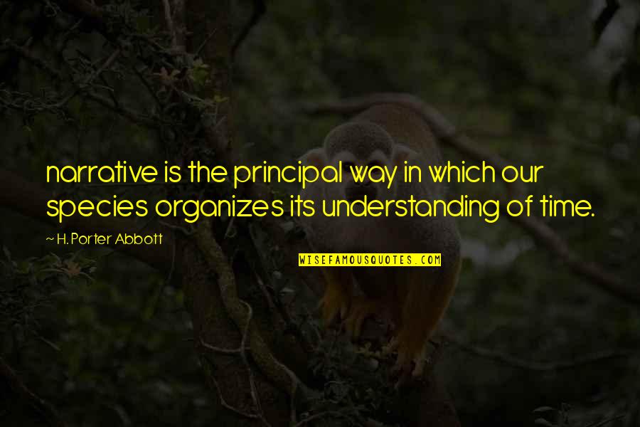 Organizes Quotes By H. Porter Abbott: narrative is the principal way in which our Organizes Quotes By H. Porter Abbott: narrative is the principal way in which our