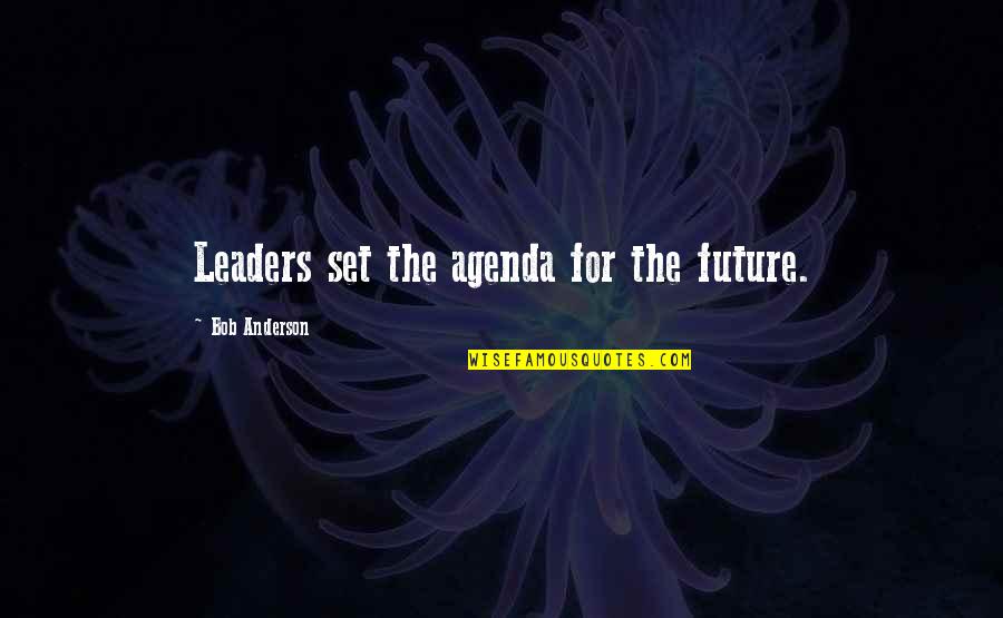 Organizing Life Quotes By Bob Anderson: Leaders set the agenda for the future.