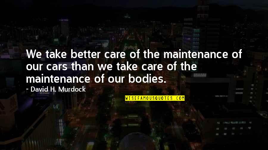 Organizing Life Quotes By David H. Murdock: We take better care of the maintenance of