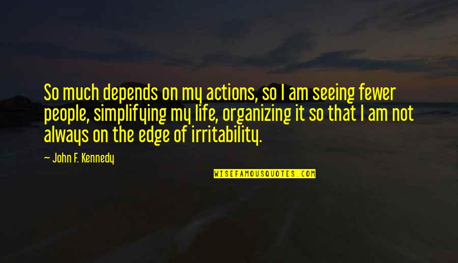 Organizing Life Quotes By John F. Kennedy: So much depends on my actions, so I