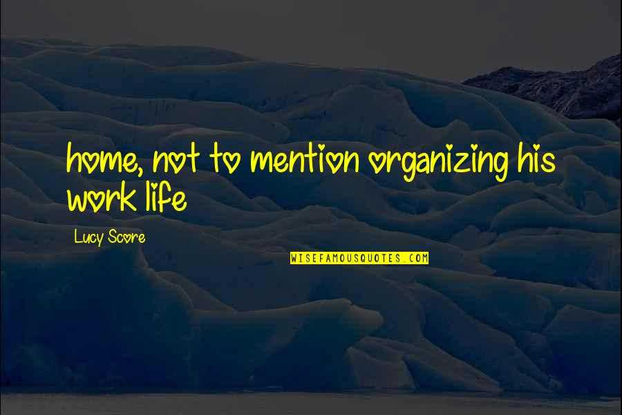 Organizing Life Quotes By Lucy Score: home, not to mention organizing his work life
