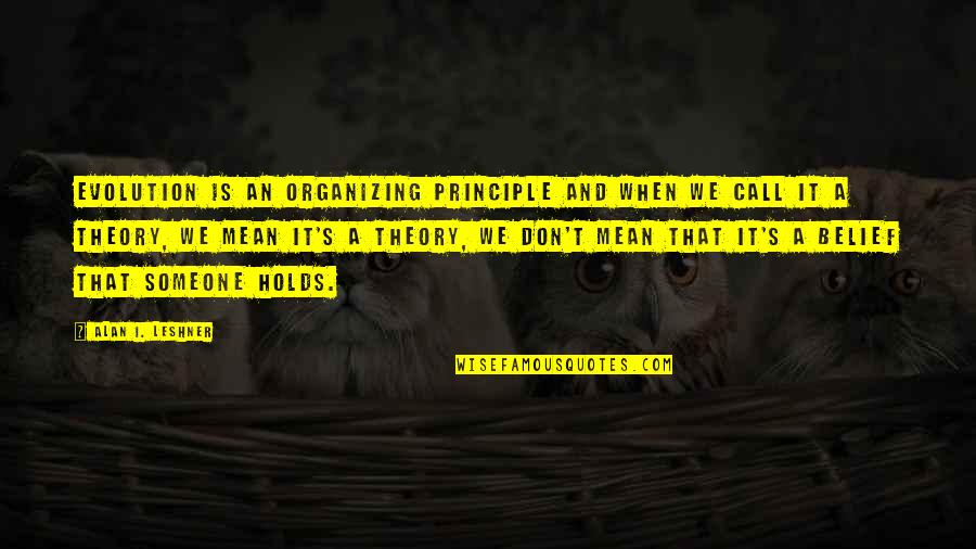 Organizing Quotes By Alan I. Leshner: Evolution is an organizing principle and when we