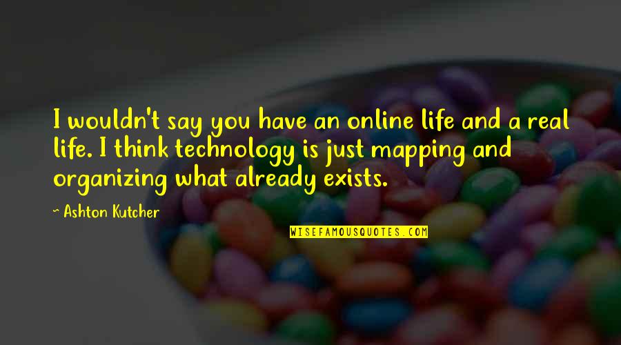 Organizing Quotes By Ashton Kutcher: I wouldn't say you have an online life