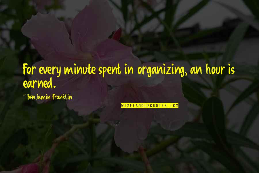 Organizing Quotes By Benjamin Franklin: For every minute spent in organizing, an hour