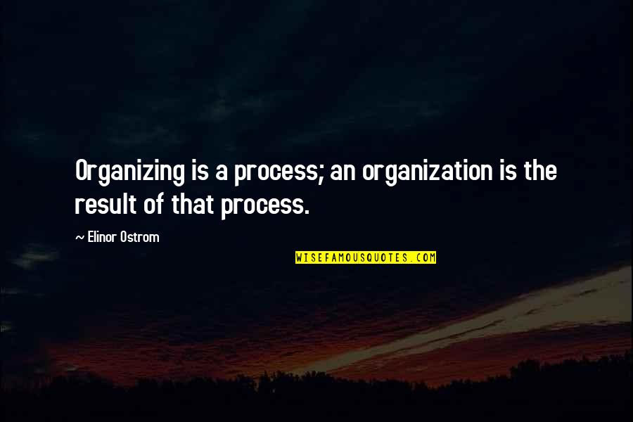 Organizing Quotes By Elinor Ostrom: Organizing is a process; an organization is the