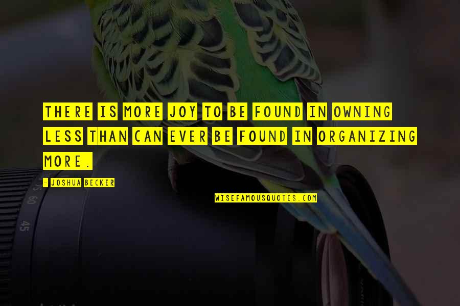 Organizing Quotes By Joshua Becker: There is more joy to be found in
