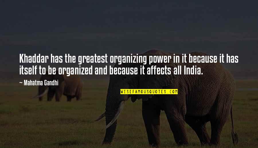 Organizing Quotes By Mahatma Gandhi: Khaddar has the greatest organizing power in it