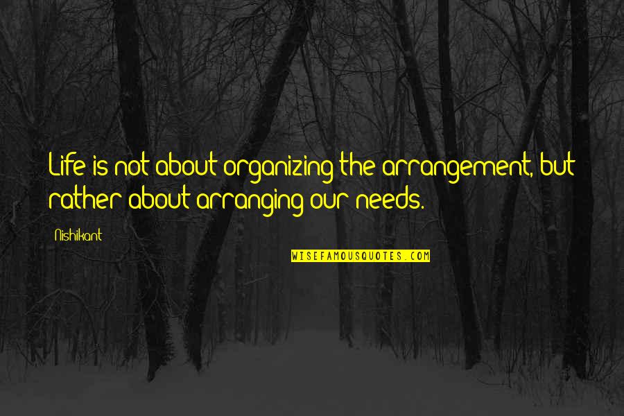 Organizing Quotes By Nishikant: Life is not about organizing the arrangement, but