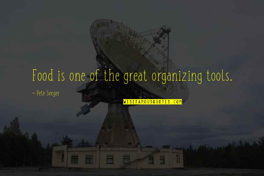 Organizing Quotes By Pete Seeger: Food is one of the great organizing tools.