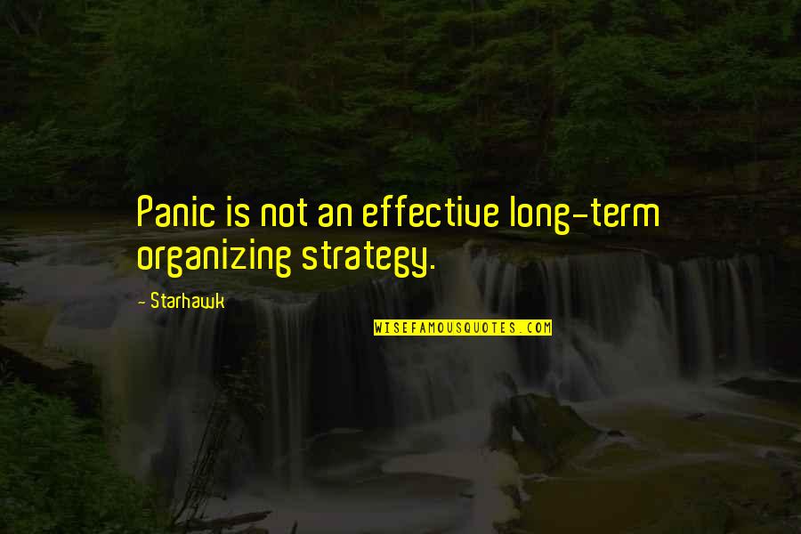 Organizing Quotes By Starhawk: Panic is not an effective long-term organizing strategy.