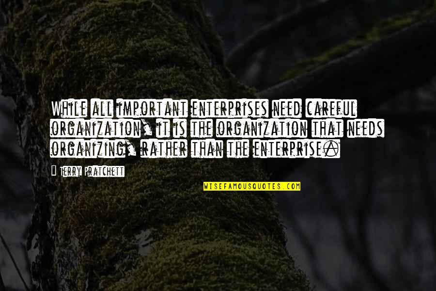Organizing Quotes By Terry Pratchett: While all important enterprises need careful organization, it